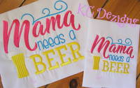 Mama Needs A Beer Embroidery